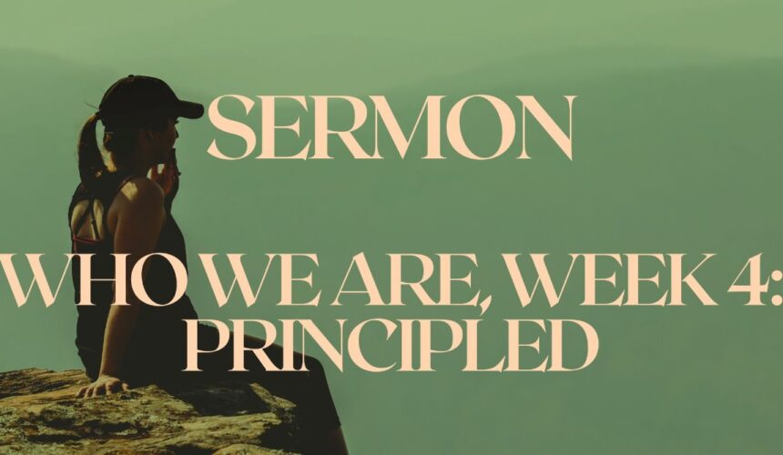 Who We Are, Week 4: Principled
