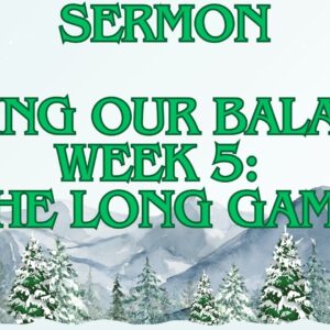Finding our Balance, Week 5: The Long Game
