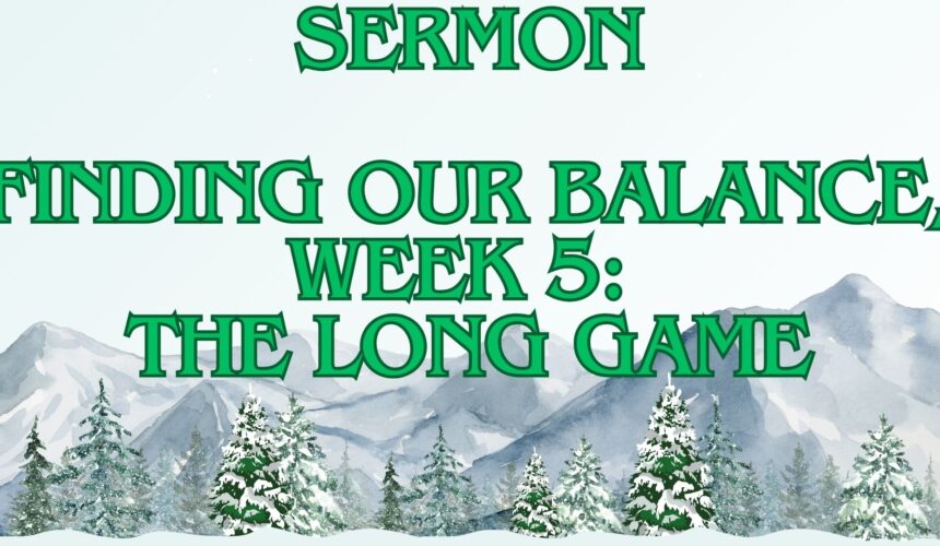 Finding our Balance, Week 5: The Long Game